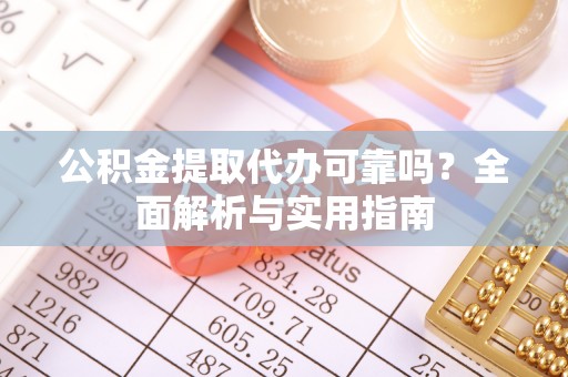 松滋公积金提取代办可靠吗？全面解析与实用指南