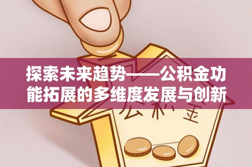 松滋探索未来趋势——公积金功能拓展的多维度发展与创新