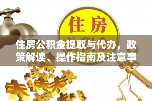 松滋住房公积金提取与代办，政策解读、操作指南及注意事项