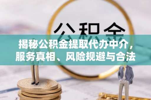 松滋揭秘公积金提取代办中介，服务真相、风险规避与合法途径