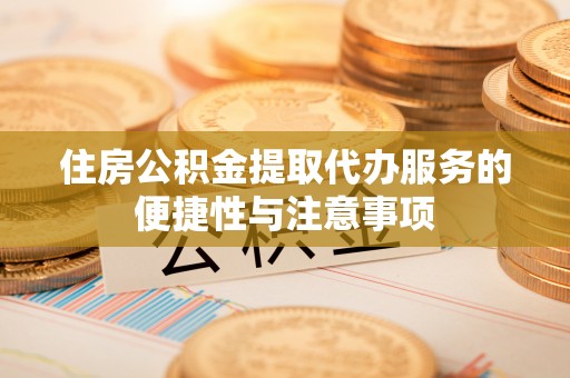 松滋住房公积金提取代办服务的便捷性与注意事项