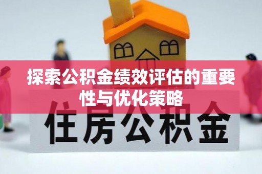 松滋探索公积金绩效评估的重要性与优化策略