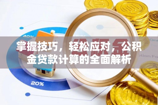 松滋掌握技巧，轻松应对，公积金贷款计算的全面解析
