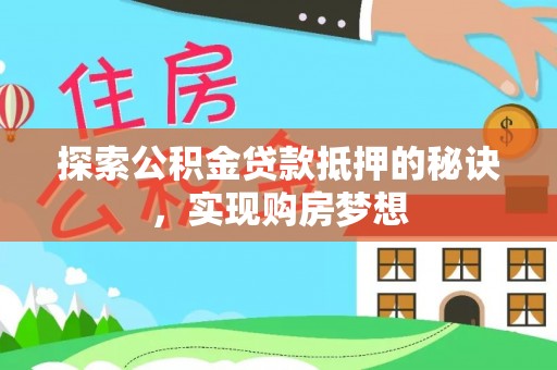 松滋探索公积金贷款抵押的秘诀，实现购房梦想