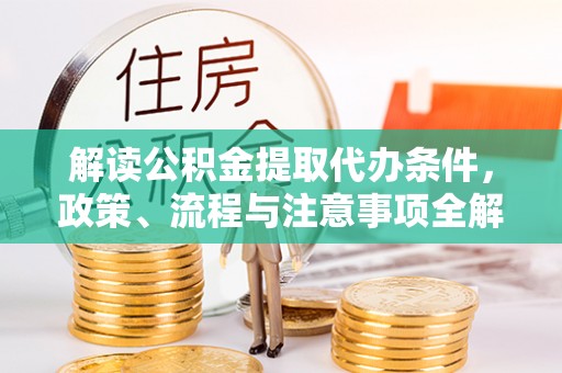 松滋解读公积金提取代办条件，政策、流程与注意事项全解析