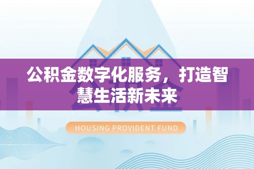 松滋公积金数字化服务，打造智慧生活新未来