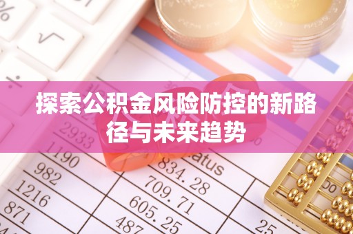 松滋探索公积金风险防控的新路径与未来趋势
