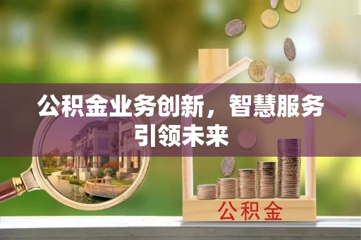 松滋公积金业务创新，智慧服务引领未来