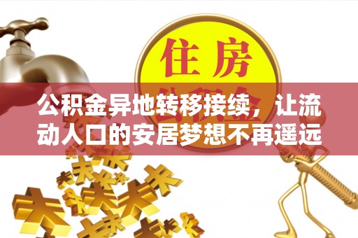 松滋公积金异地转移接续，让流动人口的安居梦想不再遥远