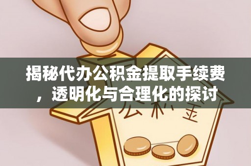 松滋揭秘代办公积金提取手续费，透明化与合理化的探讨