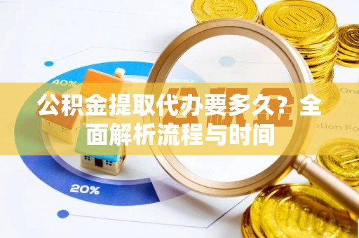松滋公积金提取代办要多久？全面解析流程与时间