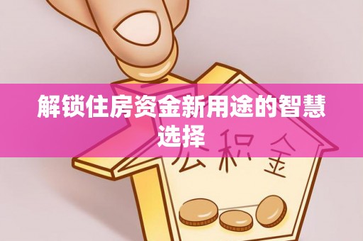 松滋解锁住房资金新用途的智慧选择
