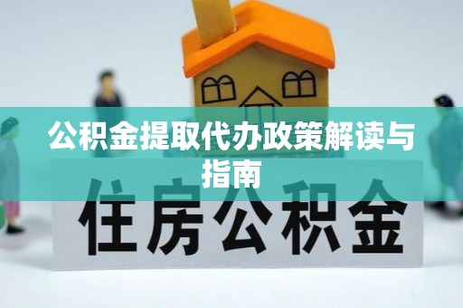 松滋公积金提取代办政策解读与指南
