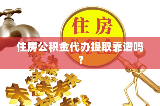 松滋住房公积金代办提取靠谱吗？