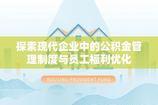 松滋探索现代企业中的公积金管理制度与员工福利优化
