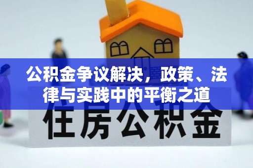 松滋公积金争议解决，政策、法律与实践中的平衡之道