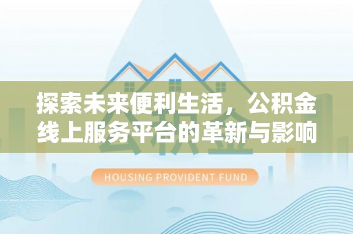松滋探索未来便利生活，公积金线上服务平台的革新与影响
