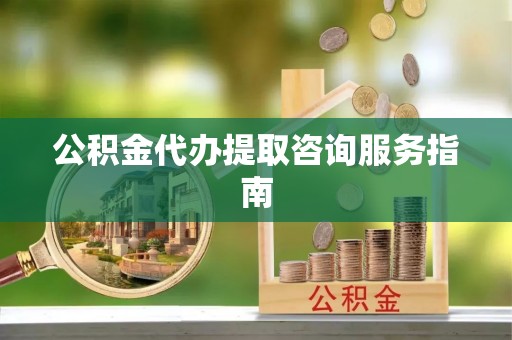 松滋公积金代办提取咨询服务指南
