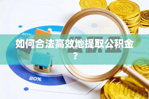 松滋如何合法高效地提取公积金？