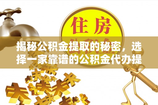 松滋揭秘公积金提取的秘密，选择一家靠谱的公积金代办提取公司的重要性