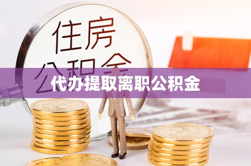 松滋代办提取离职公积金